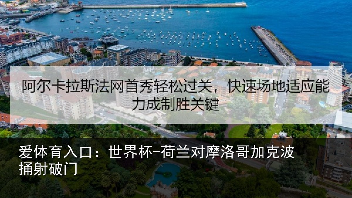爱体育入口：世界杯-荷兰对摩洛哥加克波捅射破门