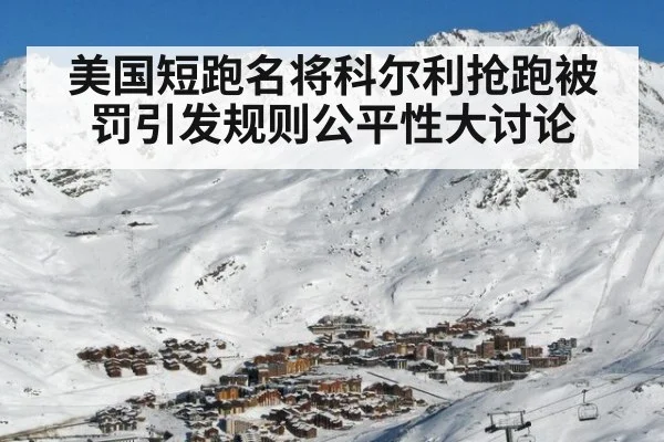 美国短跑名将科尔利抢跑被罚引发规则公平性大讨论